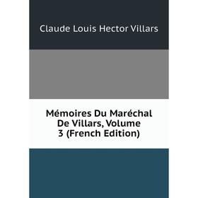 

Книга Mémoires Du Maréchal De Villars, Volume 3