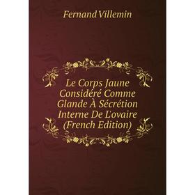 

Книга Le Corps Jaune Considéré Comme Glande À Sécrétion Interne De L'ovaire