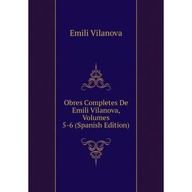 

Книга Obres Completes De Emili Vilanova, Volumes 5-6