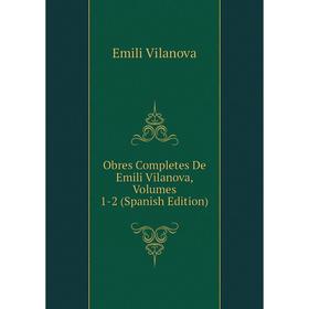 

Книга Obres Completes De Emili Vilanova, Volumes 1-2