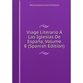 

Книга Viage Literario Á Las Iglesias De España, Volume 8 (Spanish Edition)