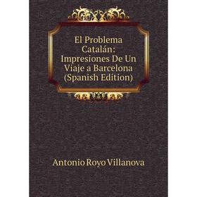 

Книга El Problema Catalán: Impresiones De Un Viaje a Barcelona (Spanish Edition)