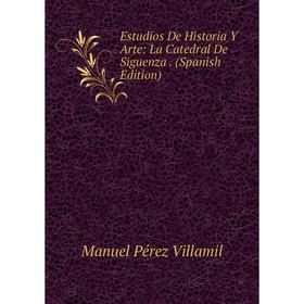 

Книга Estudios De Historia Y Arte: La Catedral De Siguenza. (Spanish Edition)