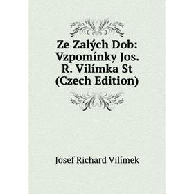 

Книга Ze Zalých Dob: Vzpomínky Jos. R. Vilímka St (Czech Edition)