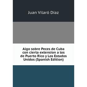

Книга Algo sobre Peces de Cuba con cierta extension a los de Puerto Rico y Los Estados Unidos (Spanish Edition)