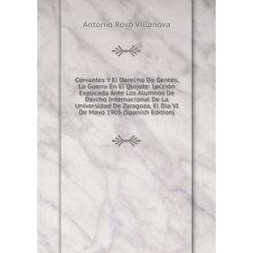 

Книга Cervantes Y El Derecho De Gentés, La Guerra En El Quijote: Lección Explicada Ante Los Alumnos De Dercho Internacional De La Universidad De Zarag