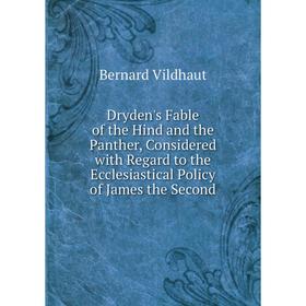 

Книга Dryden's Fable of the Hind and the Panther, Considered with Regard to the Ecclesiastical Policy of James the Second