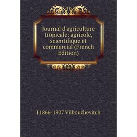 

Книга Journal d'agriculture tropicale: agricole, scientifique et commercial
