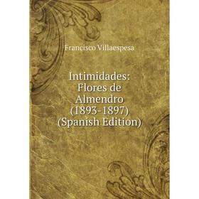 

Книга Intimidades: Flores de Almendro (1893-1897) (Spanish Edition)
