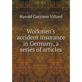 

Книга Workmen's accident insurance in Germany, a series of articles