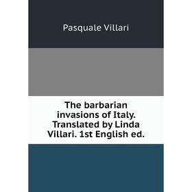 

Книга The barbarian invasions of Italy. Translated by Linda Villari. 1st English ed.