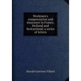 

Книга Workmen's compensation and insurance in France, Holland and Switzerland; a series of letters