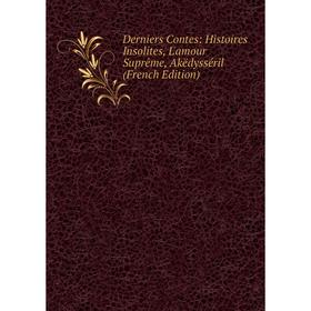 

Книга Derniers Contes: Histoires Insolites, L'amour Suprême, Akëdysséril (French Edition)
