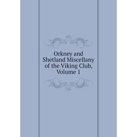 

Книга Orkney and Shetland Miscellany of the Viking Club, Volume 1