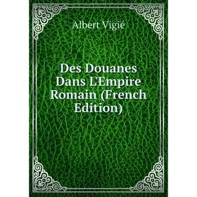 

Книга Des Douanes Dans L'Empire Romain (French Edition)