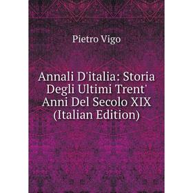 

Книга Annali D'italia: Storia Degli Ultimi Trent' Anni Del Secolo XIX (Italian Edition)
