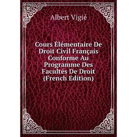 

Книга Cours Élémentaire De Droit Civil Français Conforme Au Programme Des Facultés De Droit (French Edition)