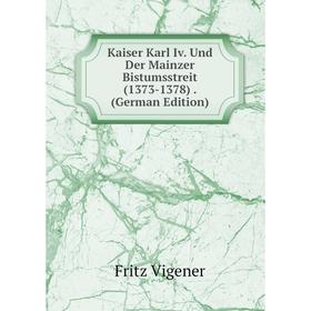 

Книга Kaiser Karl Iv. Und Der Mainzer Bistumsstreit (1373-1378).