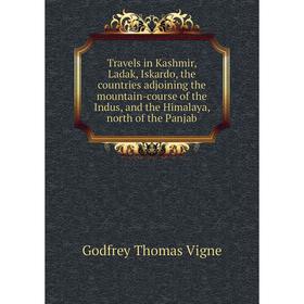 

Книга Travels in Kashmir, Ladak, Iskardo, the countries adjoining the mountain-course of the Indus, and the Himalaya, north of the Panjab