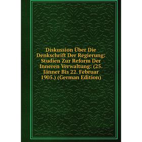 

Книга Diskussion Über Die Denkschrift Der Regierung: Studien Zur Reform Der Inneren Verwaltung: (25. Jänner Bis 22. Februar 1905.) (German Edition)