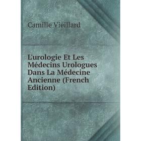 

Книга L'urologie Et Les Médecins Urologues Dans La Médecine Ancienne