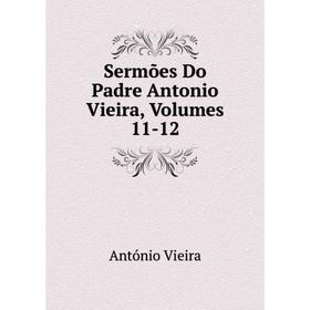

Книга Sermões Do Padre Antonio Vieira, Volumes 11-12