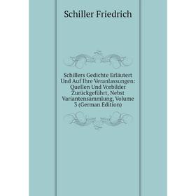 

Книга Schillers Gedichte Erläutert Und Auf Ihre Veranlassungen: Quellen Und Vorbilder Zurückgeführt, Nebst Variantensammlung, Volume 3 (German Edition