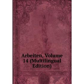 

Книга Arbeiten, Volume 14 (Multilingual Edition)