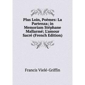 

Книга Plus Loin, Poèmes: La Partenza; in Memoriam Stéphane Mallarmé; L'amour Sacré (French Edition)