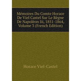 

Книга Mémoires Du Comte Horace De Viel Castel Sur Le Règne De Napoléon Iii, 1851-1864, Volume 3