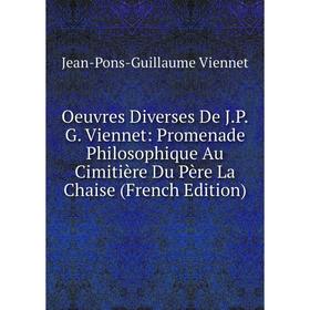 

Книга Oeuvres diverses de JPG Viennet: Promenade Philosophique Au Cimitière Du Père La Chaise