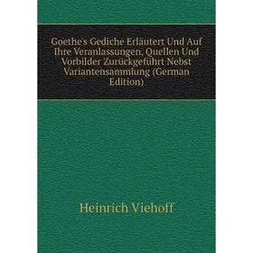 

Книга Goethe's Gediche Erläutert Und Auf Ihre Veranlassungen, Quellen Und Vorbilder Zurückgeführt Nebst Variantensammlung (German Edition)