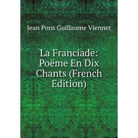 

Книга La Franciade: Poëme En Dix Chants