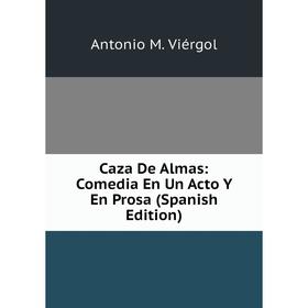 

Книга Caza De Almas: Comedia En Un Acto Y En Prosa (Spanish Edition)