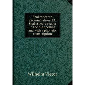 

Книга Shakespeare's pronunciation II A Shakespeare reader in the old spelling and with a phonetic transcription