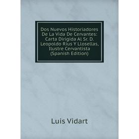 

Книга Dos Nuevos Historiadores De La Vida De Cervantes: Carta Dirigida Al Sr. D. Leopoldo Ríus Y Llosellas, Ilustre Cervantista (Spanish Edition)