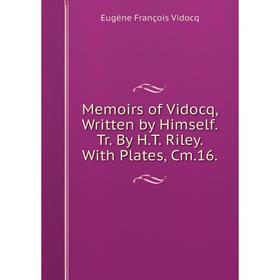 

Книга Memoirs of Vidocq, Written by Himself Tr By HT Riley With Plates, Cm16