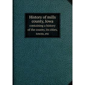 

Книга History of mills county, Iowacontaining a history of the county, its cities, towns, etc
