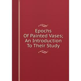 

Книга Epochs Of Painted Vases; An Introduction To Their Study