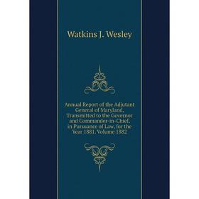 

Книга Annual Report of the Adjutant General of Maryland, Transmitted to the Governor and Commander-in-Chief, in Pursuance of Law, for the Year 1881. V