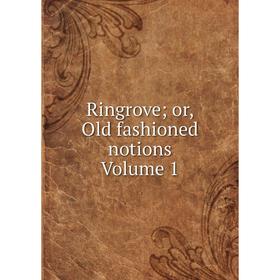 

Книга Ringrove; or, Old fashioned notions Volume 1
