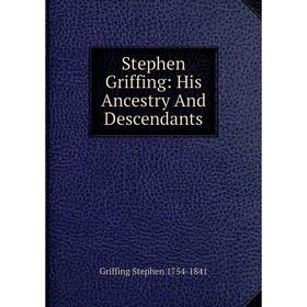 

Книга Stephen Griffing: His Ancestry And Descendants
