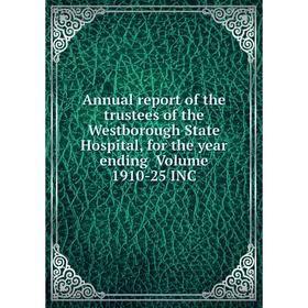 

Книга Annual report of the trustees of the Westborough State Hospital, for the year ending Volume 1910-25 INC