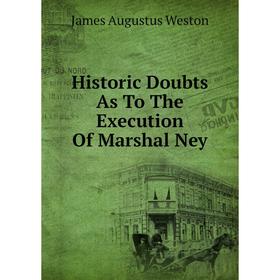

Книга Historic Doubts As To The Execution Of Marshal Ney