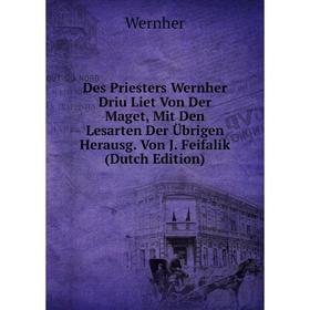 

Книга Des Priesters Wernher Driu Liet Von Der Maget, Mit Den Lesarten Der Übrigen Herausg. Von J. Feifalik (Dutch Edition)