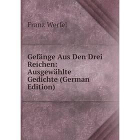 

Книга Gefänge Aus Den Drei Reichen: Ausgewählte Gedichte (German Edition)