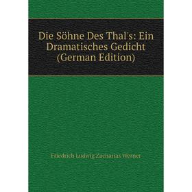 

Книга Die Söhne Des Thal's: Ein Dramatisches Gedicht (German Edition)