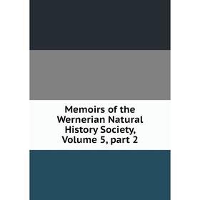 

Книга Memoirs of the Wernerian Natural History society, Volume 5, part 2