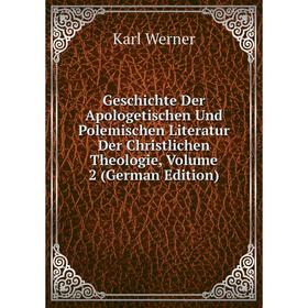 

Книга Geschichte Der Apologetischen Und Polemischen Literatur Der Christlichen Theologie, Volume 2 (German Edition)