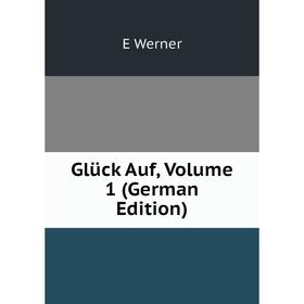 

Книга Glück Auf, Volume 1 (German Edition)